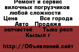 •	Ремонт и сервис вилочных погрузчиков (любой сложности) › Цена ­ 1 000 - Все города Авто » Продажа запчастей   . Тыва респ.,Кызыл г.